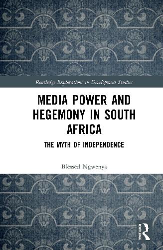 Media Power and Hegemony in South Africa: The Myth of Independence (Routledge Explorations in Development Studies)