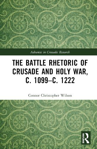 The Battle Rhetoric of Crusade and Holy War, c. 1099�c. 1222 (Advances in Crusades Research)