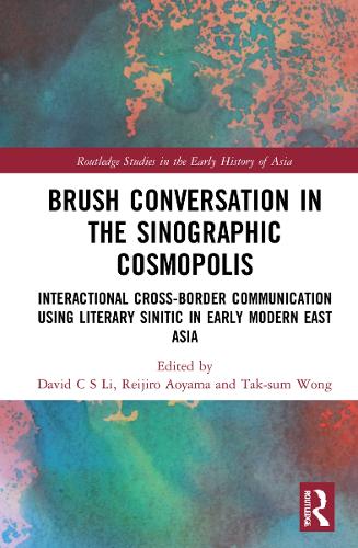 Brush Conversation in the Sinographic Cosmopolis: Interactional Cross-border Communication using Literary Sinitic in Early Modern East Asia (Routledge Studies in the Early History of Asia)