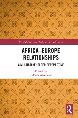 Africa-Europe Relationships: A Multistakeholder Perspective (World Politics and Dialogues of Civilizations)