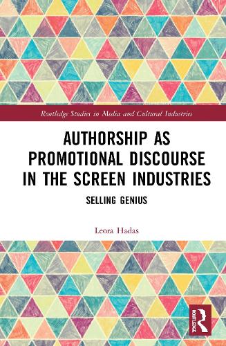 Authorship as Promotional Discourse in the Screen Industries: Selling Genius (Routledge Studies in Media and Cultural Industries)