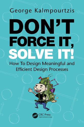 Don’t Force It, Solve It!: How To Design Meaningful and Efficient Design Processes