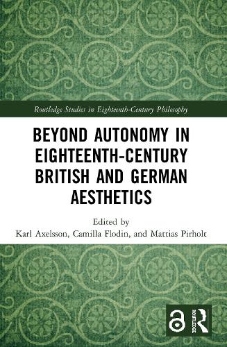 Beyond Autonomy in Eighteenth-Century British and German Aesthetics (Routledge Studies in Eighteenth-Century Philosophy)