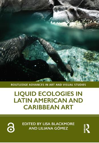 Liquid Ecologies in Latin American and Caribbean Art (Routledge Advances in Art and Visual Studies)
