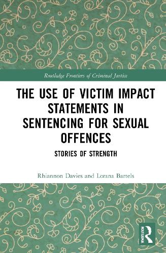 The Use of Victim Impact Statements in Sentencing for Sexual Offences: Stories of Strength (Routledge Frontiers of Criminal Justice)