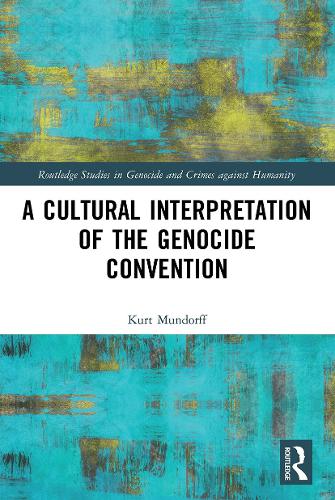 A Cultural Interpretation of the Genocide Convention (Routledge Studies in Genocide and Crimes against Humanity)