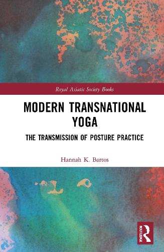 Modern Transnational Yoga: The Transmission of Posture Practice (Royal Asiatic Society Books)