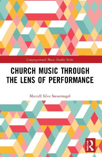 Church Music Through the Lens of Performance (Congregational Music Studies Series)