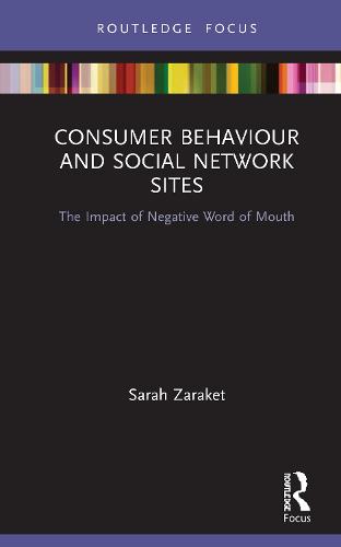 Consumer Behaviour and Social Network Sites: The Impact of Negative Word of Mouth (Routledge Focus on Business and Management)