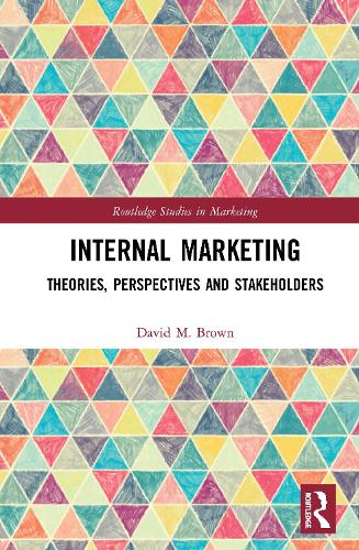 Internal Marketing: Theories, Perspectives, and Stakeholders (Routledge Studies in Marketing)