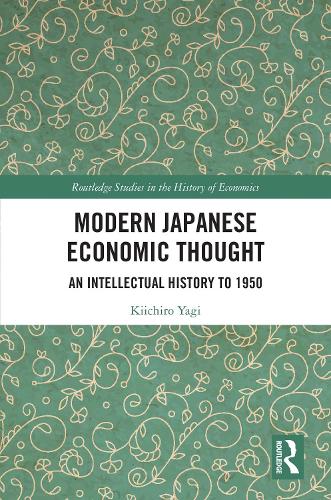 Modern Japanese Economic Thought: An Intellectual History to 1950 (Routledge Studies in the History of Economics)