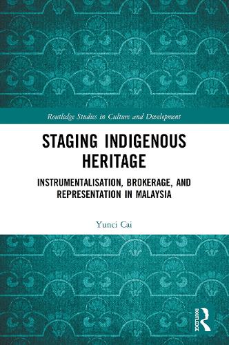 Staging Indigenous Heritage: Instrumentalisation, Brokerage, and Representation in Malaysia (Routledge Studies in Culture and Development)