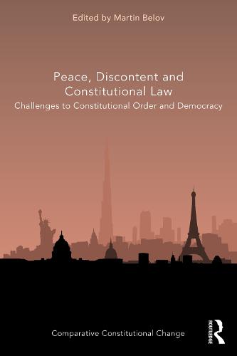 Peace, Discontent and Constitutional Law: Challenges to Constitutional Order and Democracy (Comparative Constitutional Change)