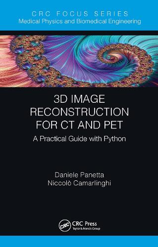 3D Image Reconstruction for CT and PET: A Practical Guide with Python (Focus Series in Medical Physics and Biomedical Engineering)