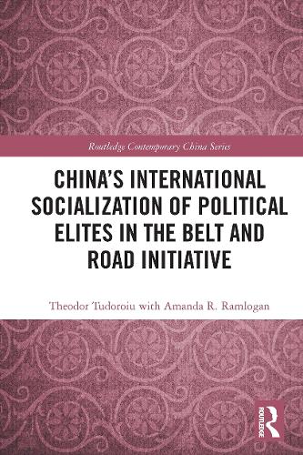 China's International Socialization of Political Elites in the Belt and Road Initiative (Routledge Contemporary China Series)