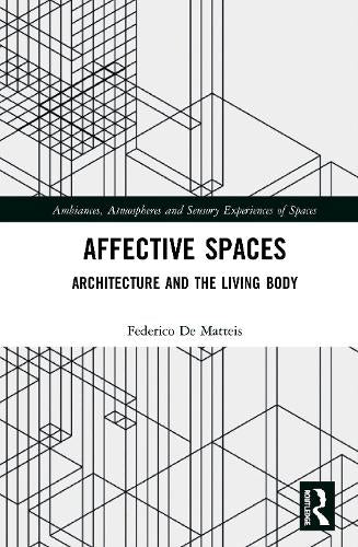 Affective Spaces: Architecture and the Living Body (Ambiances, Atmospheres and Sensory Experiences of Spaces)