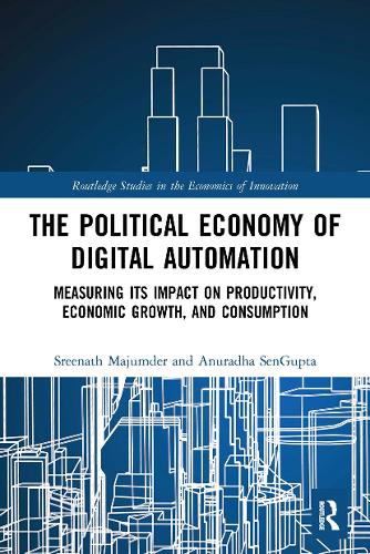 The Political Economy of Digital Automation: Measuring its Impact on Productivity, Economic Growth, and Consumption (Routledge Studies in the Economics of Innovation)