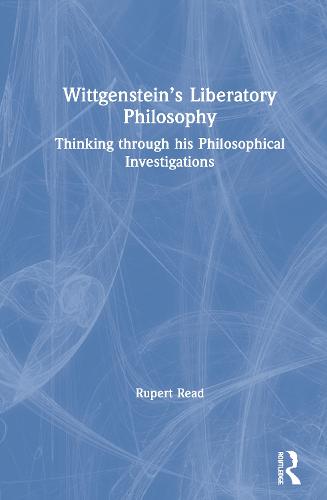 Wittgenstein�s Liberatory Philosophy: Thinking Through His Philosophical Investigations