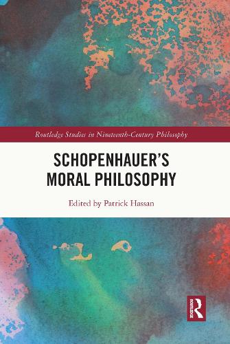 Schopenhauer�s Moral Philosophy (Routledge Studies in Nineteenth-Century Philosophy)