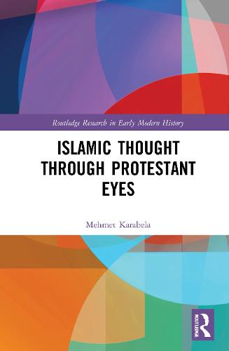 Islamic Thought Through Protestant Eyes (Routledge Research in Early Modern History)