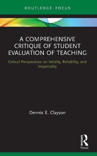 A Comprehensive Critique of Student Evaluation of Teaching: Critical Perspectives on Validity, Reliability, and Impartiality (Routledge Research in Higher Education)