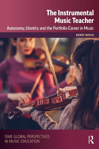 The Instrumental Music Teacher: Autonomy, Identity and the Portfolio Career in Music (ISME Series in Music Education)