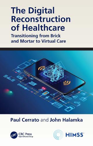 The Digital Reconstruction of Healthcare: Transitioning from Brick and Mortar to Virtual Care (HIMSS Book Series)