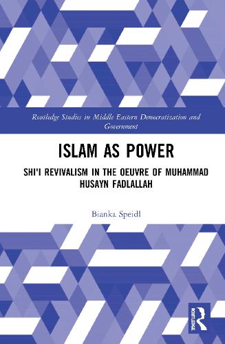 Islam as Power: Shi?i Revivalism in the Oeuvre of Muhammad Husayn Fadlallah (Routledge Studies in Middle Eastern Democratization and Government)