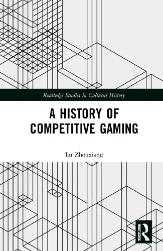 A History of Competitive Gaming (Routledge Studies in Cultural History)