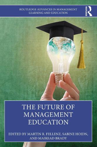 The Future of Management Education (Routledge Advances in Management Learning and Education)