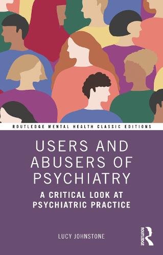 Users and Abusers of Psychiatry: A Critical Look at Psychiatric Practice (Routledge Mental Health Classic Editions)