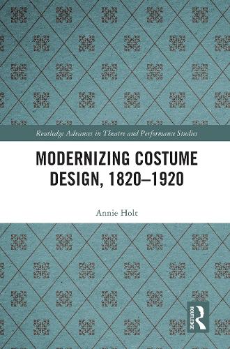 Modernizing Costume Design, 1820�1920 (Routledge Advances in Theatre & Performance Studies)