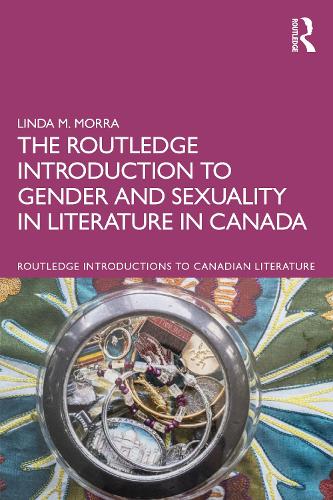 The Routledge Introduction to Gender and Sexuality in Literature in Canada (Routledge Introductions to Canadian Literature)