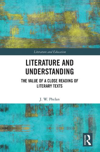 Literature and Understanding: The Value of a Close Reading of Literary Texts (Literature and Education)