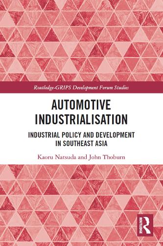 Automotive Industrialisation: Industrial Policy and Development in Southeast Asia (Routledge-GRIPS Development Forum Studies)