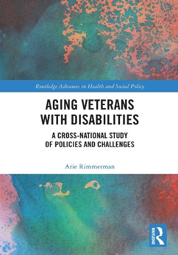Aging Veterans with Disabilities: A Cross-National Study of Policies and Challenges (Routledge Advances in Health and Social Policy)