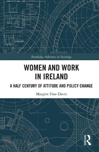 Women and Work in Ireland: A Half Century of Attitude and Policy Change (Routledge Advances in Sociology)