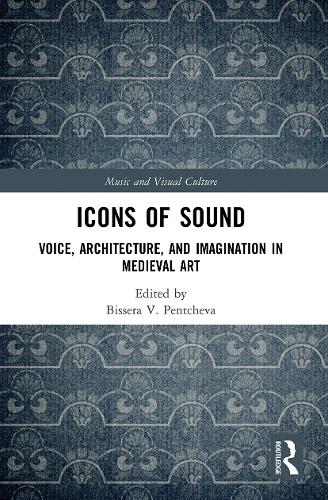 Icons of Sound: Voice, Architecture, and Imagination in Medieval Art (Music and Visual Culture)