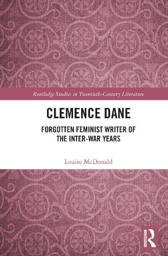 Clemence Dane: Forgotten Feminist Writer of the Inter-War Years (Routledge Studies in Twentieth-Century Literature)
