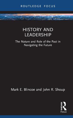 History and Leadership: The Nature and Role of the Past in Navigating the Future (Leadership Horizons)
