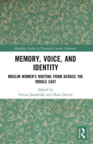 Memory, Voice, and Identity: Muslim Women’s Writing from across the Middle East (Routledge Studies in Twentieth-Century Literature)