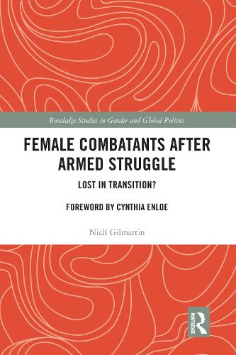 Female Combatants after Armed Struggle: Lost in Transition? (Routledge Studies in Gender and Global Politics)