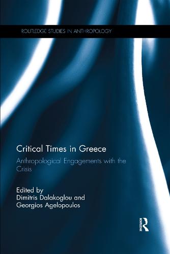 Critical Times in Greece: Anthropological Engagements with the Crisis (Routledge Studies in Anthropology)