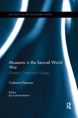 Museums in the Second World War: Curators, Culture and Change (Routledge Studies in Modern History)