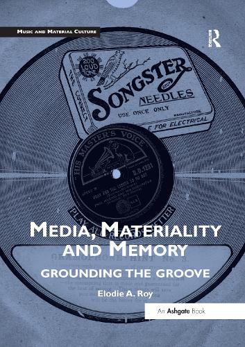 Media, Materiality and Memory: Grounding the Groove (Music and Material Culture)