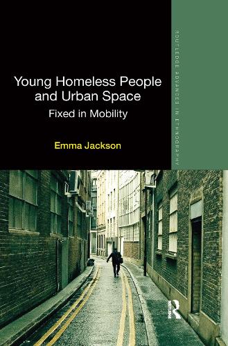 Young Homeless People and Urban Space: Fixed in Mobility: 15 (Routledge Advances in Ethnography)