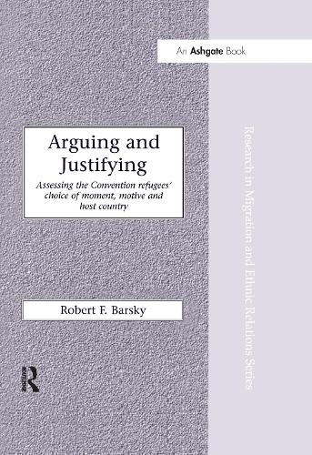 Arguing and Justifying: Assessing the Convention Refugees' Choice of Moment, Motive and Host Country (Research in Migration and Ethnic Relations Series)