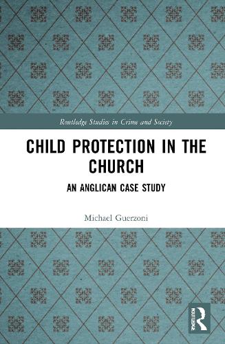Child Protection in the Church: An Anglican Case Study (Routledge Studies in Crime and Society)