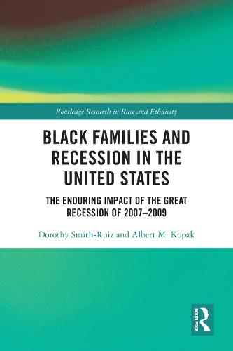 Black Families and Recession in the United States: The Enduring Impact of the Great Recession of 2007-2009 (Routledge Research in Race and Ethnicity)