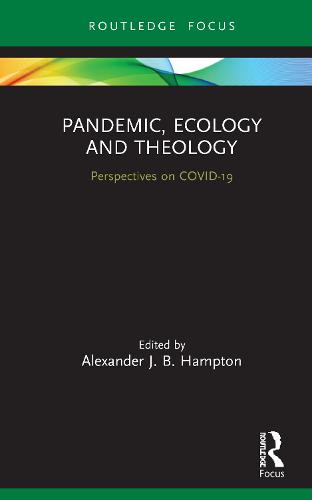 Pandemic, Ecology and Theology: Perspectives on COVID-19 (Routledge Focus on Religion)